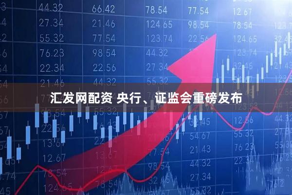 汇发网配资 央行、证监会重磅发布